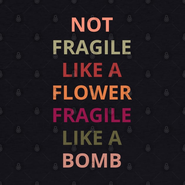 Not fragile like a flower fragile like a bomb. by Maroon55